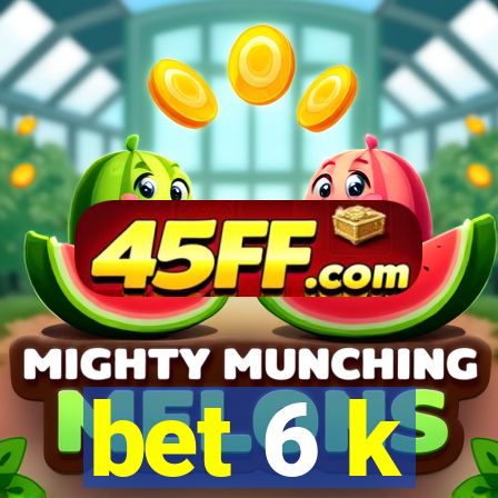 bet 6 k